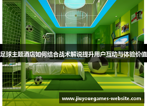 足球主题酒店如何结合战术解说提升用户互动与体验价值